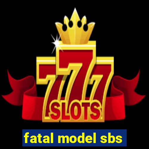 fatal model sbs